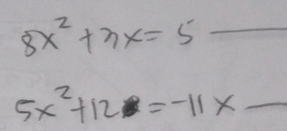 8x^2+3x=5
_ 5x^2+12=-11x