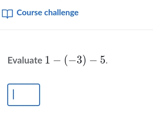 Course challenge 
Evaluate 1-(-3)-5.