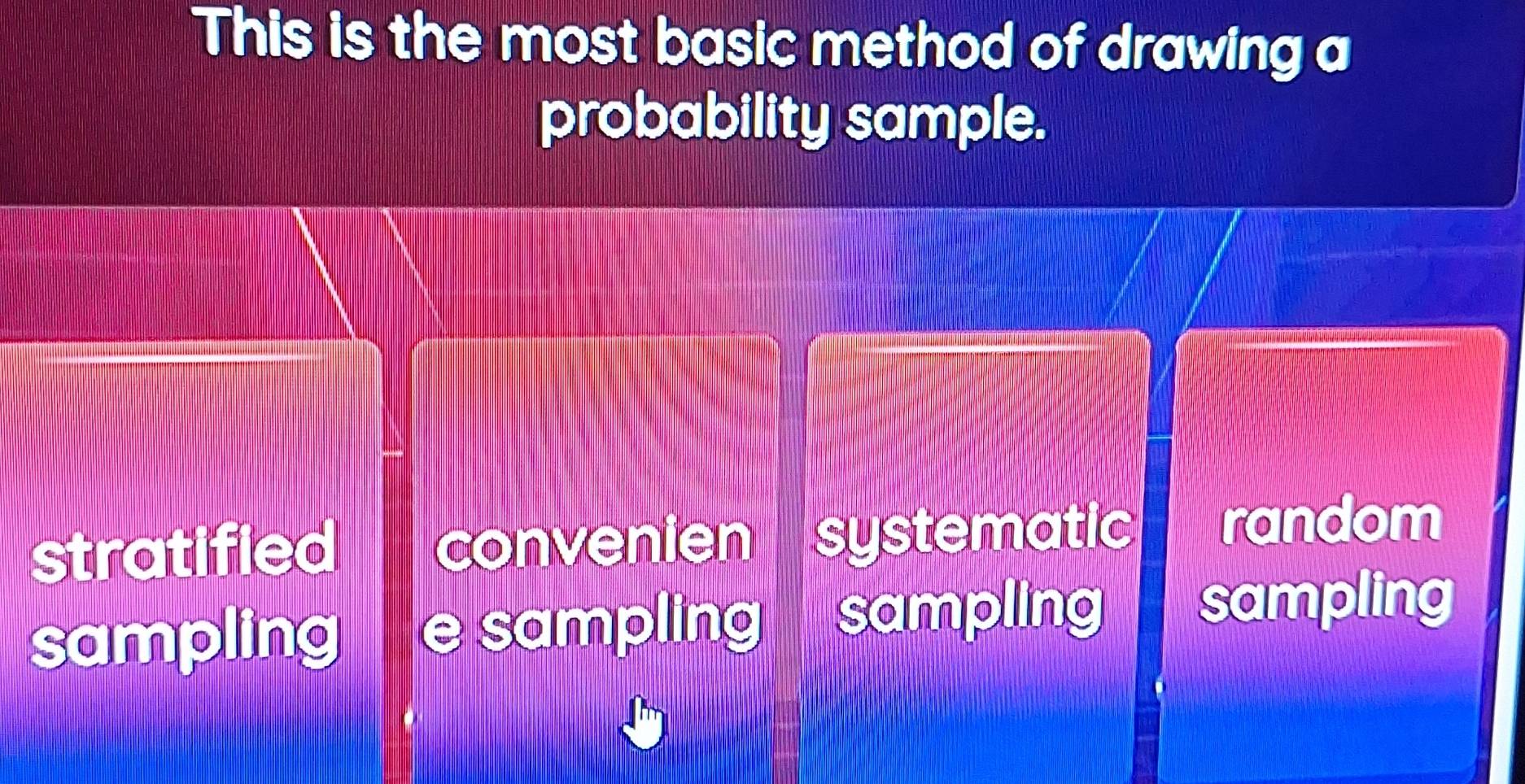 This is the most basic method of drawing a
probability sample.
stratified convenien systematic random
sampling e sampling sampling
sampling