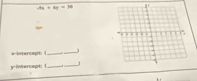 -5x+6y=30
x-intercept: (_ _) 
y-intercept: ( _ _)