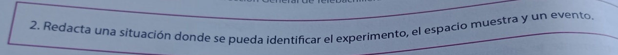 Redacta una situación donde se pueda identificar el experimento, el espacio muestra y un evento.