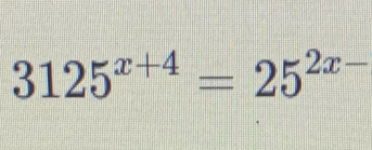 3125^(x+4)=25^(2x-)