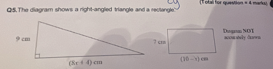 (Total for question =4 marks)
Q5.The diagram shows a right-angled triangle and a rectangle.
Diagram NOT
accurately drawn