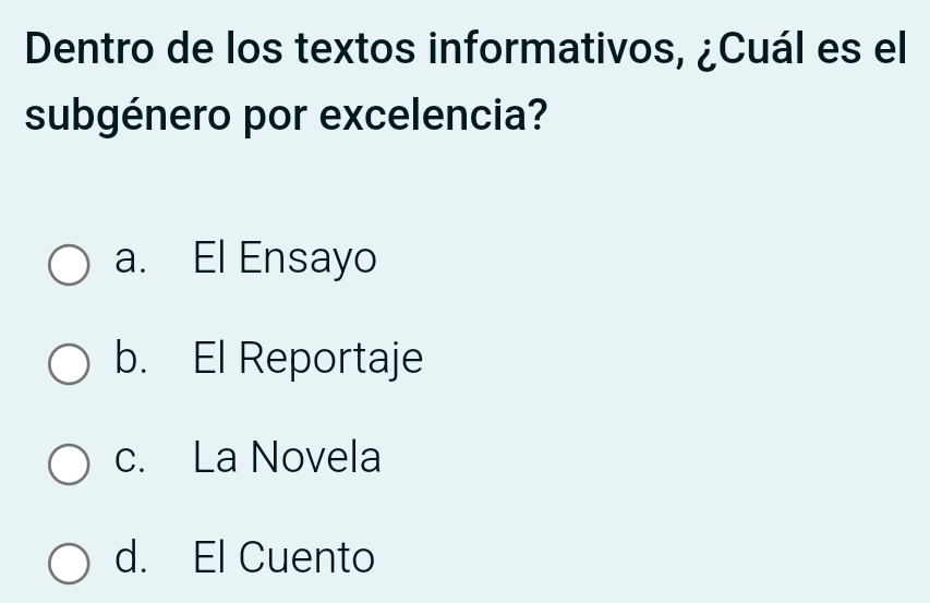 Dentro de los textos informativos, ¿Cuál es el
subgénero por excelencia?
a. El Ensayo
b. El Reportaje
c. La Novela
d. El Cuento