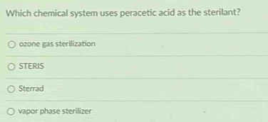 Which chemical system uses peracetic acid as the sterilant?
ozone gas sterilization
STERIS
Sterrad
vapor phase sterilizer