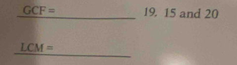 GCF= 19. 15 and 20
_
LCM=