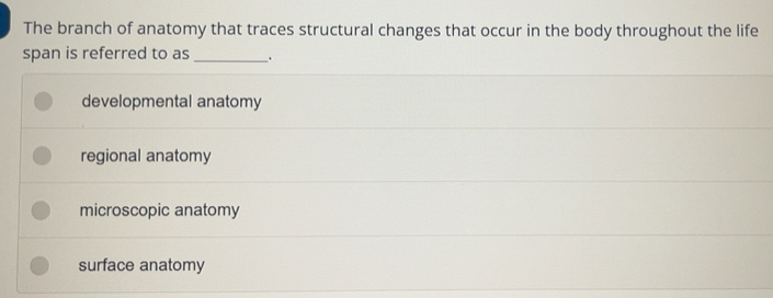 Solved: The branch of anatomy that traces structural changes that occur ...