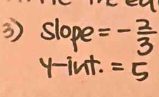 3 slope =- 2/3 
y-int.=5