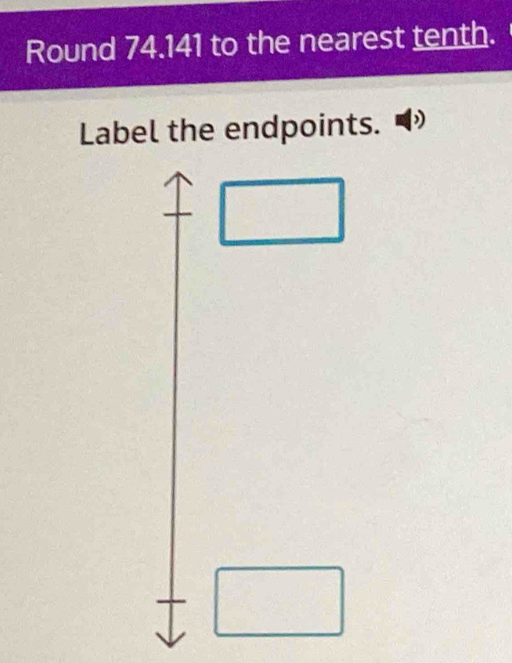 Round 74.141 to the nearest tenth. 
Label the endpoints.