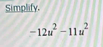 Simplify.
-12u^2-11u^2