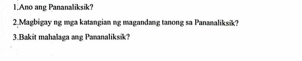 Ano ang Pananaliksik? 
2.Magbigay ng mga katangian ng magandang tanong sa Pananaliksik? 
3.Bakit mahalaga ang Pananaliksik?