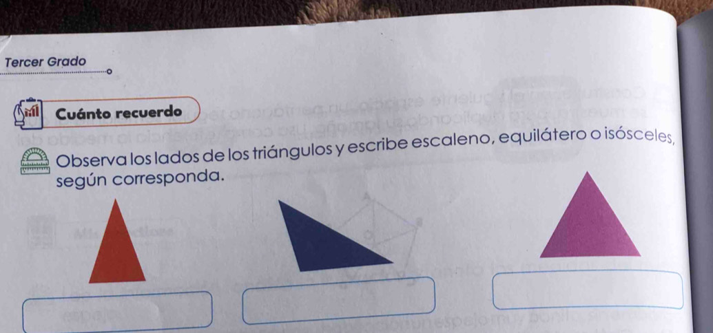 Tercer Grado 
Cuánto recuerdo 
Observa los lados de los triángulos y escribe escaleno, equilátero o isósceles, 
según corresponda.