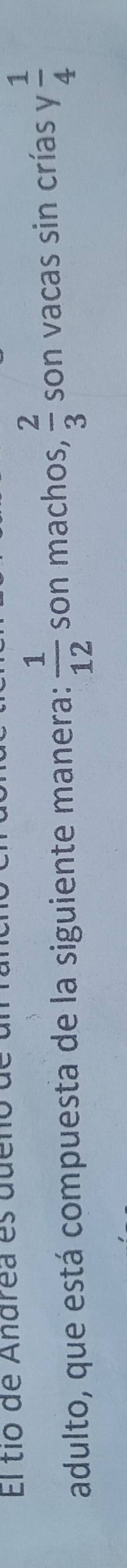 El tío de Andrea es dueno 
adulto, que está compuesta de la siguiente manera:  1/12  son machos,  2/3  son vacas sin crías y  1/4 
