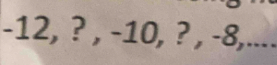 -12, ? , -10, ? , -8,....