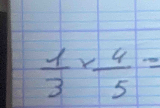  1/3 *  4/5 =