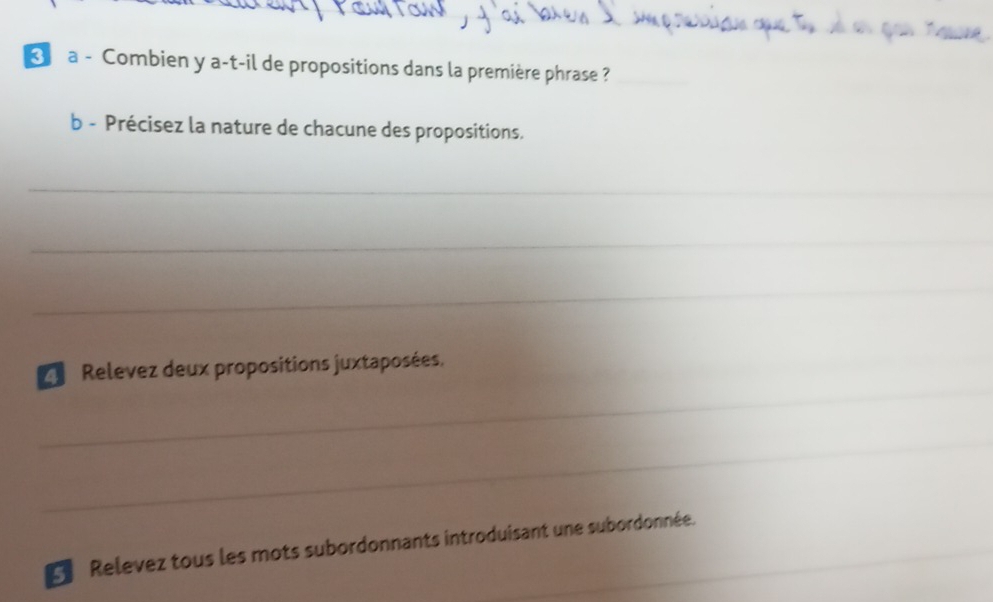 a - Combien y a-t-il de propositions dans la première phrase ?_ 
b - Précisez la nature de chacune des propositions. 
_ 
_ 
_ 
_ 
* Relevez deux propositions juxtaposées. 
_ 
L Relevez tous les mots subordonnants introduisant une subordonnée.