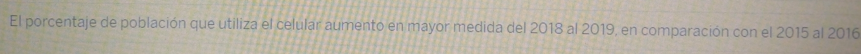 El porcentaje de población que utiliza el celular aumento en mayor medida del 2018 al 2019, en comparación con el 2015 al 2016