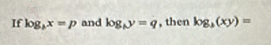 If log _bx=p and log _N=q , then log _b(xy)=