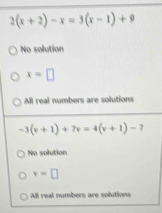 2(x+2)-x=3(x-1)+9
No solution
x=□
All real numbers are solutions
-3(v+1)+7v=4(v+1)-7
No solution
v=□
All real numbers are solutions