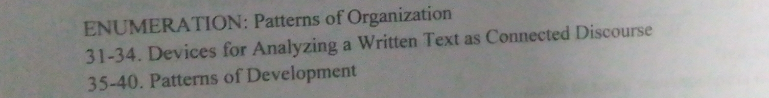 ENUMERATION: Patterns of Organization 
31-34. Devices for Analyzing a Written Text as Connected Discourse 
35-40. Patterns of Development