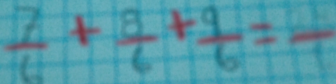  7/6 + 8/6 + 9/6 =frac 