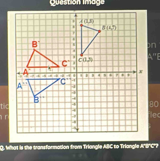 Question Image
on
A''E
tic
80
flec
;
Q. What is the transformation from Triangle ABC to Triangle A'B'C"?