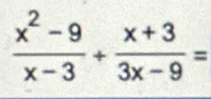  (x^2-9)/x-3 + (x+3)/3x-9 =