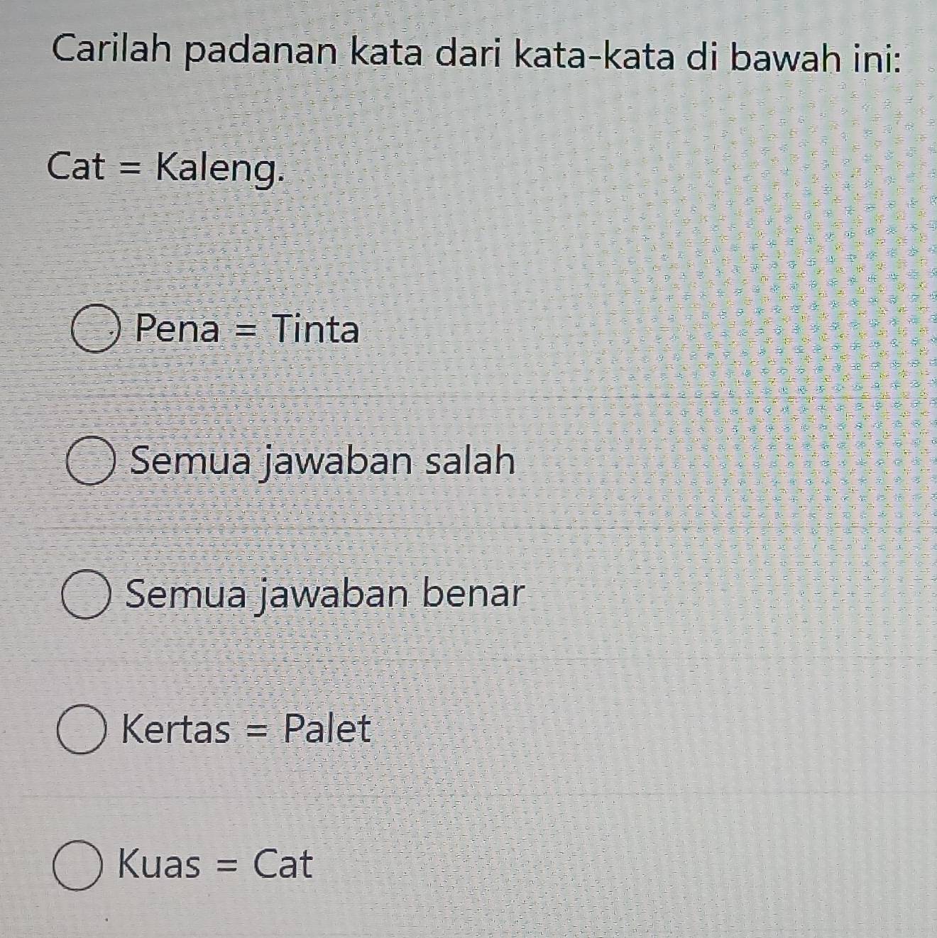 Carilah padanan kata dari kata-kata di bawah ini:
Cat= Kaleng.
Pena = Tinta
Semua jawaban salah
Semua jawaban benar
Kertas = Palet
Kuas = Cat