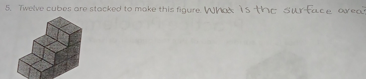 Twelve cubes are stacked to make this figure.