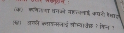 लखुहस ः 
(क) कवितामा धनको महत्त्वलाई कसरी देखाइ 
(ख) धनले कसकसलाई लोभ्याउँछ ? किन?