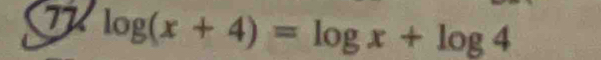 71 log (x+4)=log x+log 4