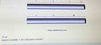 Fnte: shutterstack.com 
11.a) 
Qual é a medida × de cada parte cortada?
