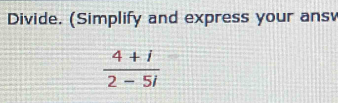 Divide. (Simplify and express your ans
 (4+i)/2-5i 