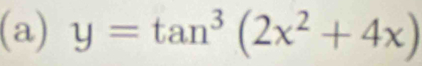 y=tan^3(2x^2+4x)