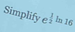 Simplify e^(frac 1)2 ln 16