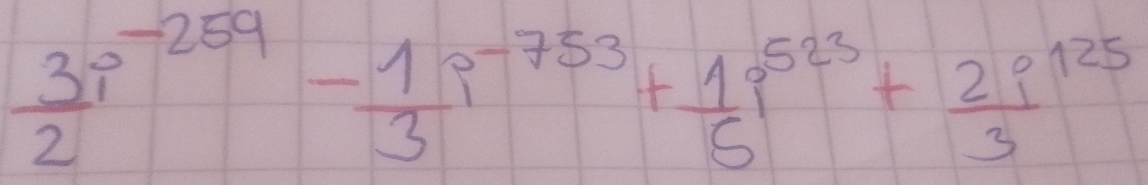  (3i^(-259))/2 - 1/3 i^(-753)+ 1/5 i^(523)+ 2i/125^(125) 