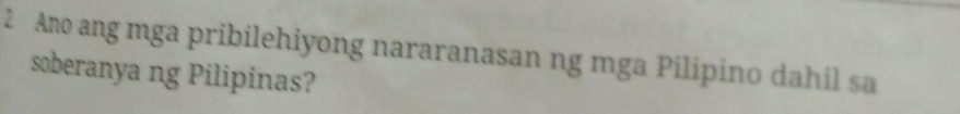 Ano ang mga pribilehiyong nararanasan ng mga Pilipino dahil sa 
soberanya ng Pilipinas?