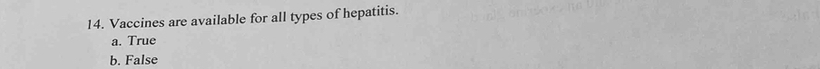 Vaccines are available for all types of hepatitis.
a. True
b. False