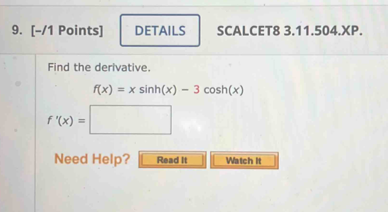 DETAILS SCALCET8 3.11.504.XP. 
Find the derivative.
f(x)=xsin h(x)-3cos h(x)
f'(x)=□
Need Help? Read It Watch it