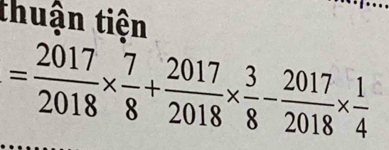 thuận tiện
= 2017/2018 *  7/8 + 2017/2018 *  3/8 - 2017/2018 *  1/4 