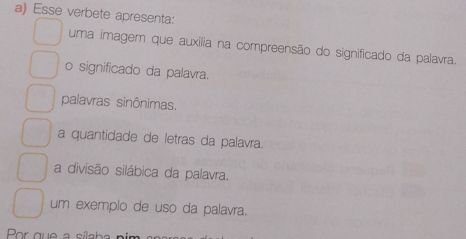 Esse verbete apresenta:
uma imagem que auxília na compreensão do significado da palavra.
o significado da palavra.
palavras sinônimas.
a quantidade de letras da palavra.
a divisão silábica da palavra.
um exemplo de uso da palavra.
Por que a síla b a n