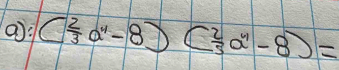 (? ( 2/3 a^4-8)( 2/3 a^4-8)=