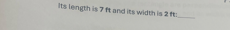 Its length is 7 ft and its width is 2 ft : 
_