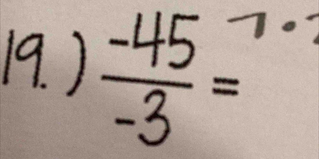 )
 (-45)/-3 = x= 1/2 