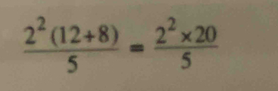  (2^2(12+8))/5 = (2^2* 20)/5 