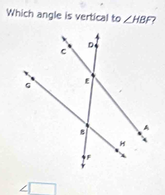 Which angle is vertical to ∠ HBF
∠ £□