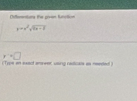 Diferentiate the given function
y=x^2sqrt(6x-8)
y'=□
(Type an exact answer, using radicals as needed.)