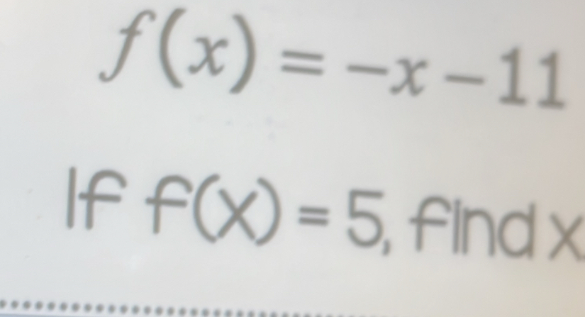 f(x)=-x-11
If _  to O=5 find x