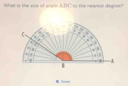 What is the size of angle ABC to the nearest degree?
100
70 90 110
60 110 200 80 120
C 120 70 60 130
a 130
5o
√
2
5
2 8
B
2
A 
B 
Q Zoom