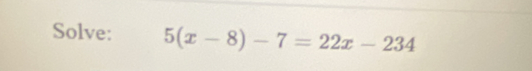 Solve: 5(x-8)-7=22x-234